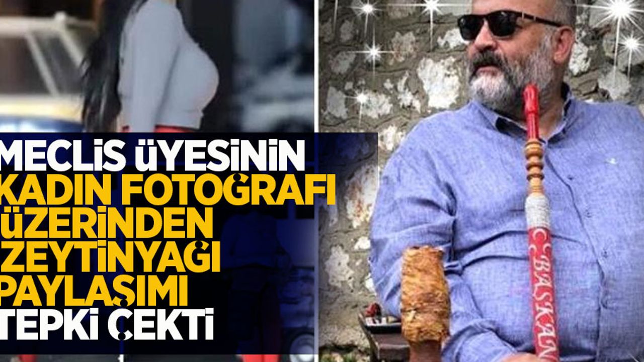 Meclis üyesinin kadın fotoğrafı üzerinden zeytinyağı paylaşımı tepki çekti