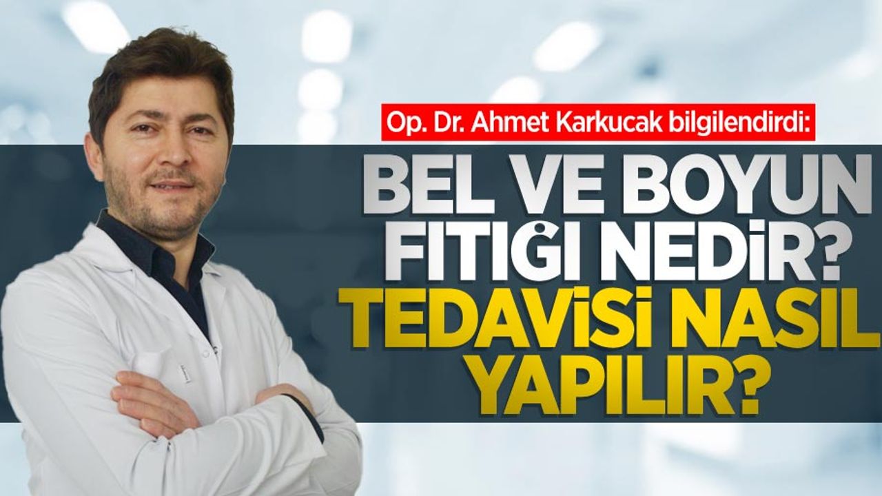 Op. Dr. Ahmet Karkucak bilgilendirdi: Bel ve boyun fıtığı nedir, tedavisi nasıl yapılır? 