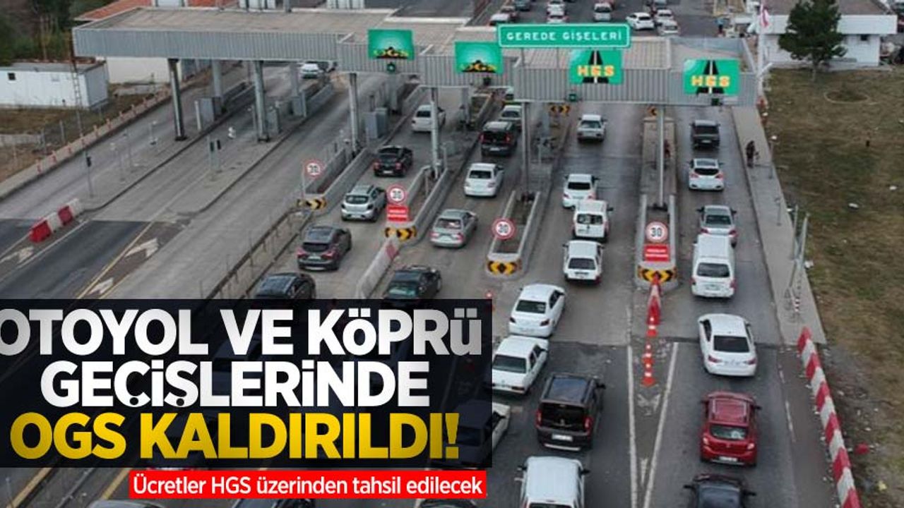 Otoyol ve köprü geçişlerinde OGS kaldırıldı! Ücretler HGS üzerinden tahsil edilecek 