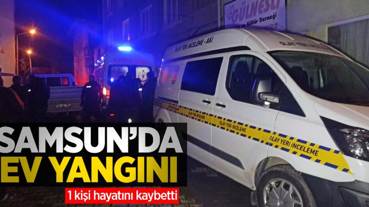 Samsun'da ev yangını: 1 ölü 