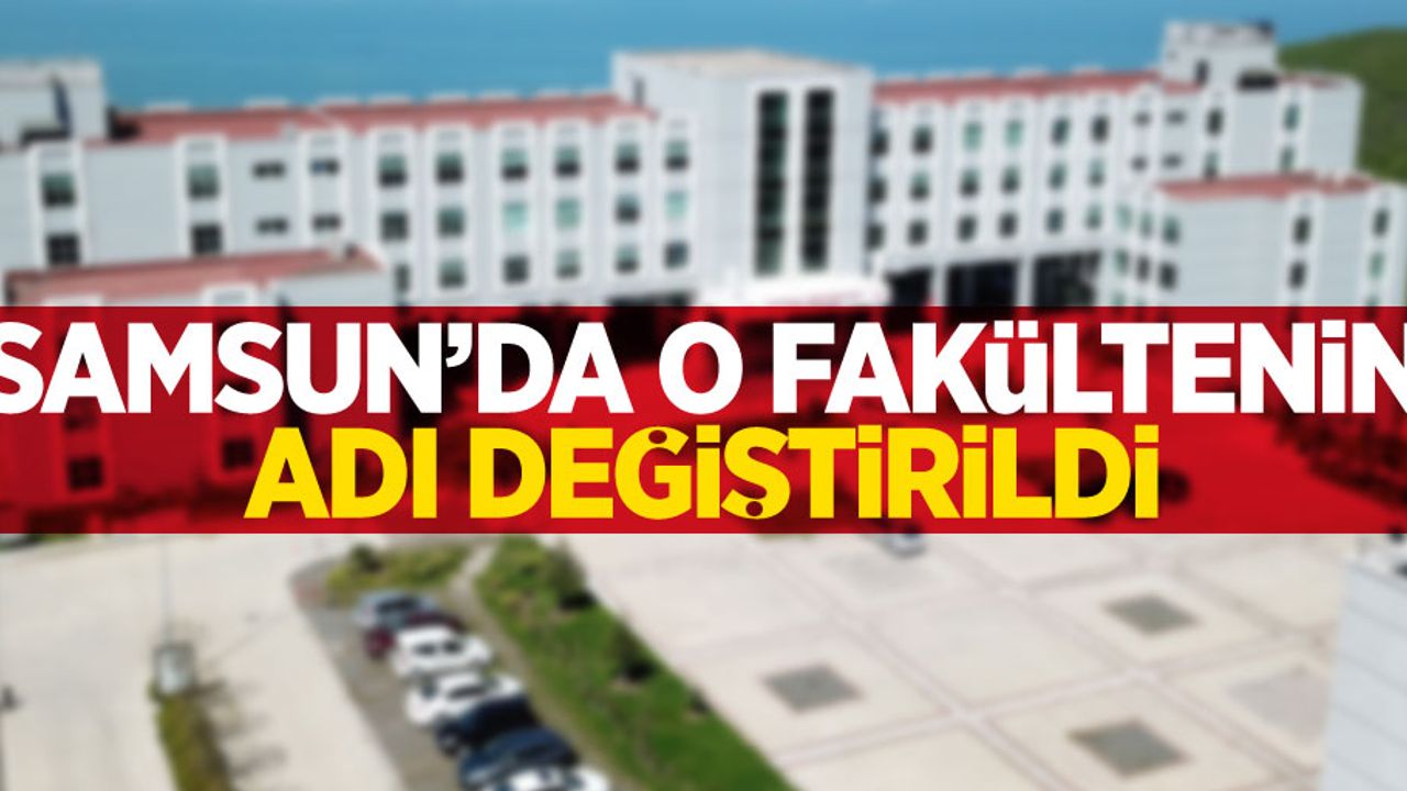 Samsun'da o fakültenin adı değiştirildi