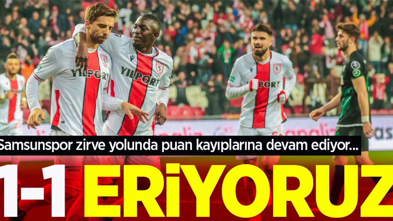 Samsunspor, zirve yolunda puan kayıplarına devam ediyor...  1-1 ERİYORUZ