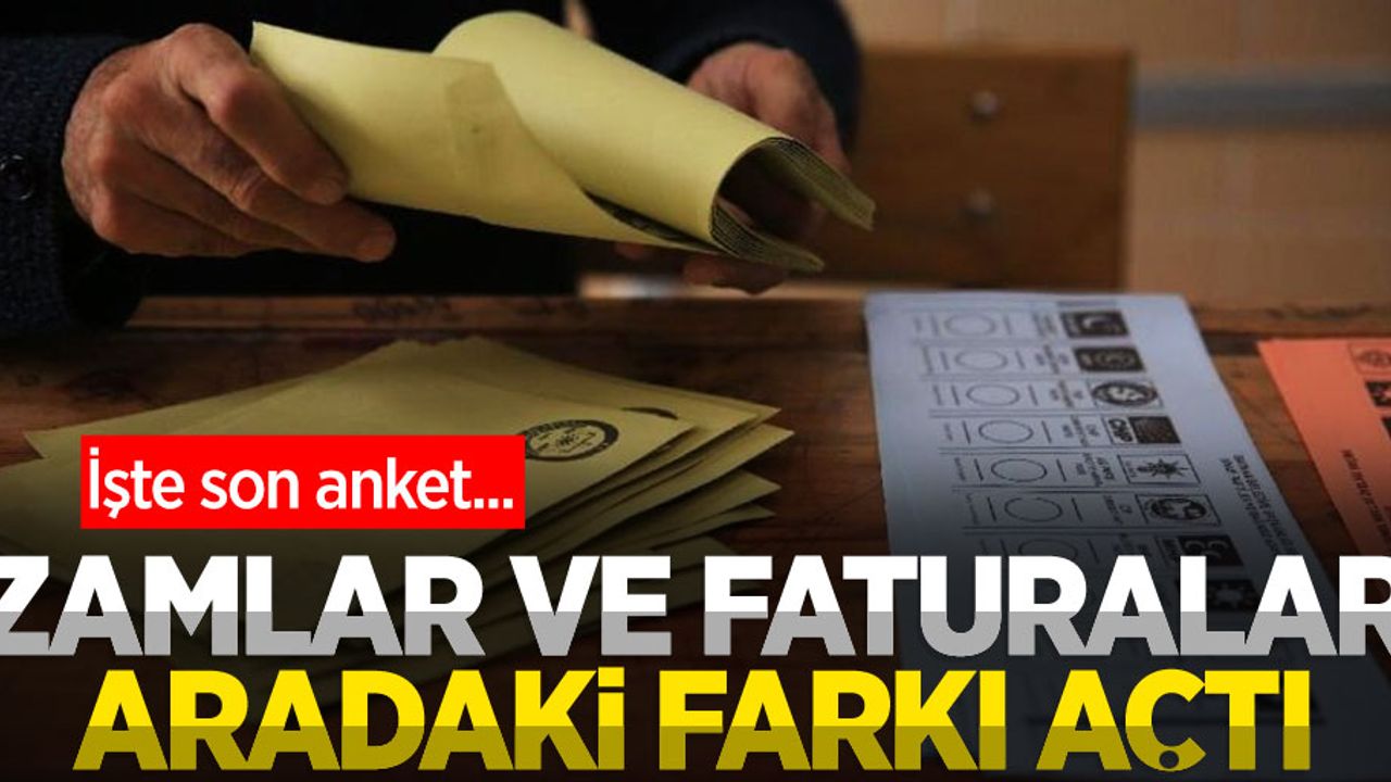 Zamlar ve faturalar aradaki farkı açtı! İşte son anket...