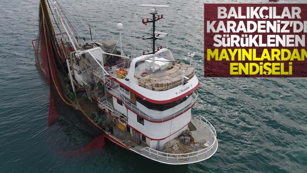 Balıkçılar Karadeniz'de sürüklenen mayınlardan endişeli