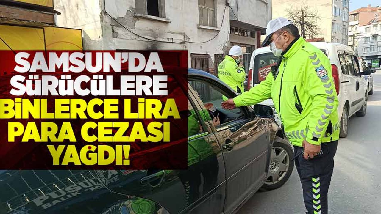Samsun'da Geniş Çaplı Trafik Uygulaması! Sürücülere Binlerce Lira Ceza Yağdı