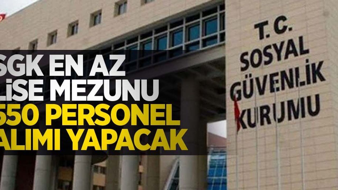 SGK en az lise mezunu 550 personel alımı yapacak