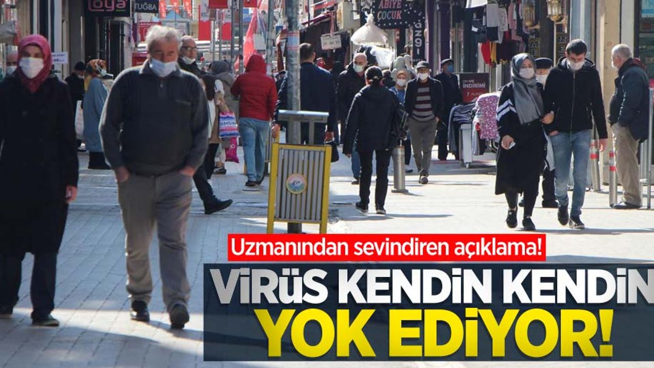 Uzmanından sevindiren açıklama: Virüs kendi kendini yok ediyor