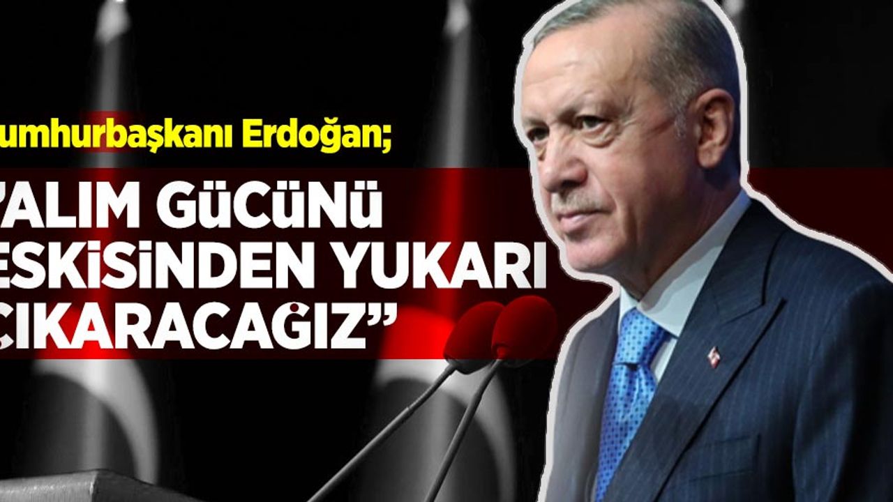 Cumhurbaşkanı Erdoğan; ''Alım Gücünü Eskisinden Yukarı Çıkaracağız!''