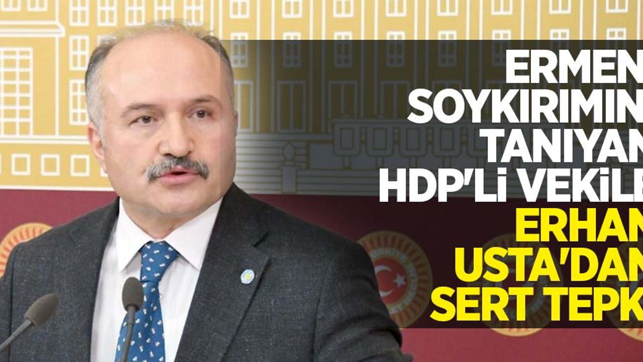 Ermeni soykırımını tanıyan HDP'li vekile Erhan Usta'dan sert tepki