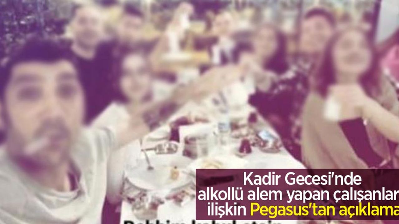 Kadir Gecesi'nde alkollü alem yapan çalışanlara ilişkin Pegasus'tan açıklama