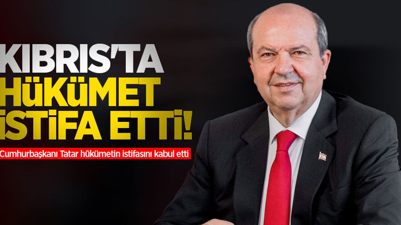 Kıbrıs'ta hükümet istifa etti! Cumhurbaşkanı Tatar istifayı kabul etti