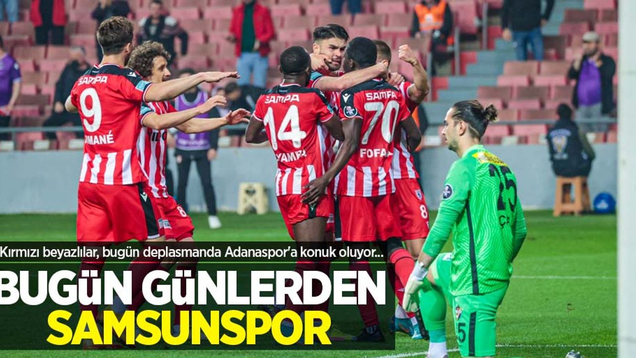 Kırmızı beyazlılar, bugün deplasmanda Adanaspor'a konuk oluyor... BUGÜN GÜNLERDEN SAMSUNSPOR 
