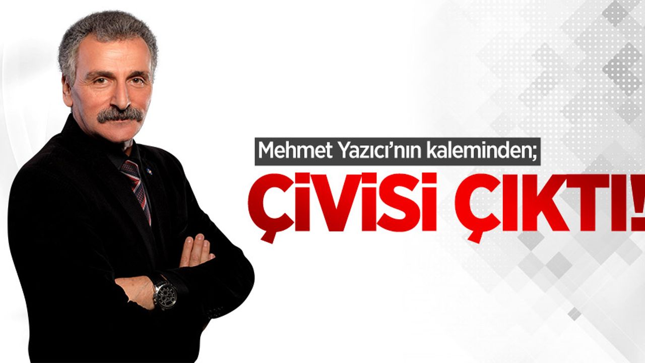 Mehmet Yazıcı'nın kaleminden; Çivisi çıktı!