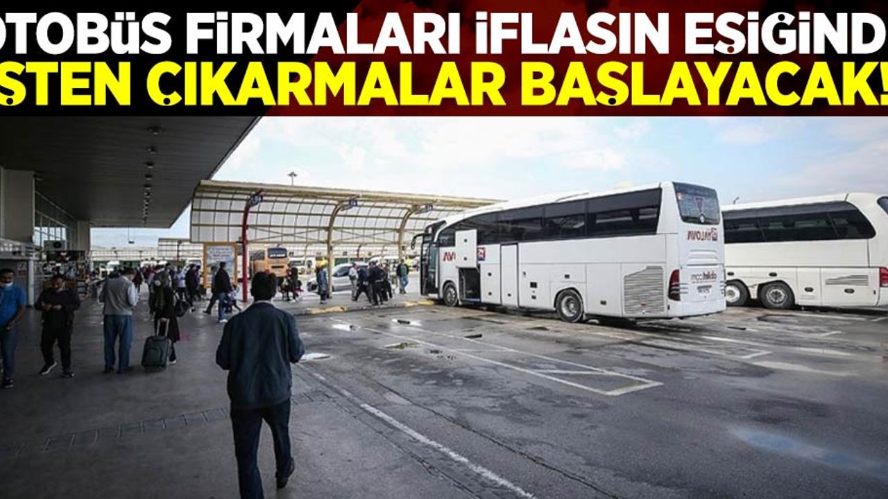 Otobüs Firmaları İflasın Eşiğinde,İşten Çıkarmalar Artacak!