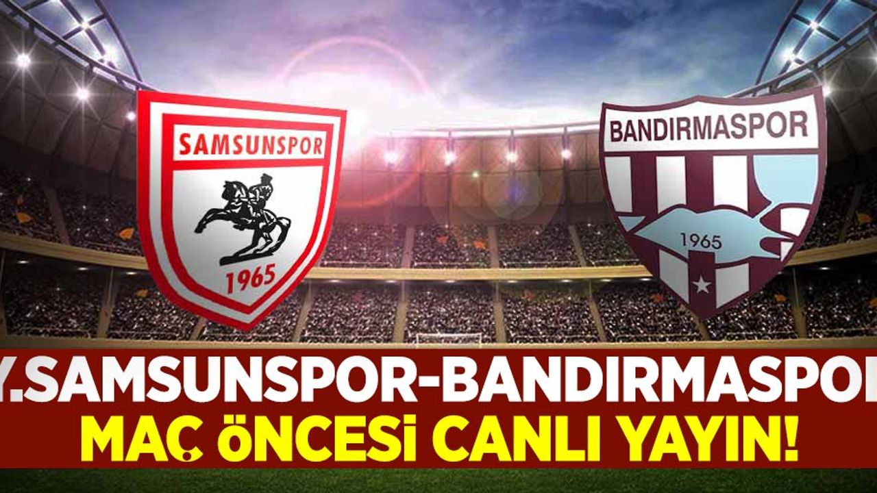 Samsunspor-Bandırmaspor maç öncesi canlı yayın