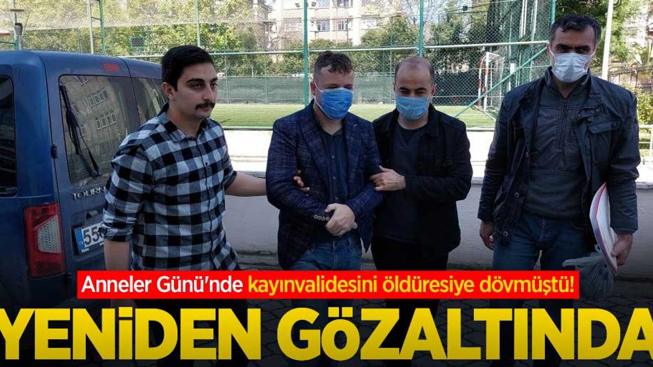 Anneler Günü'nde kayınvalidesini öldüresiye dövmüştü! Yeniden gözaltında 