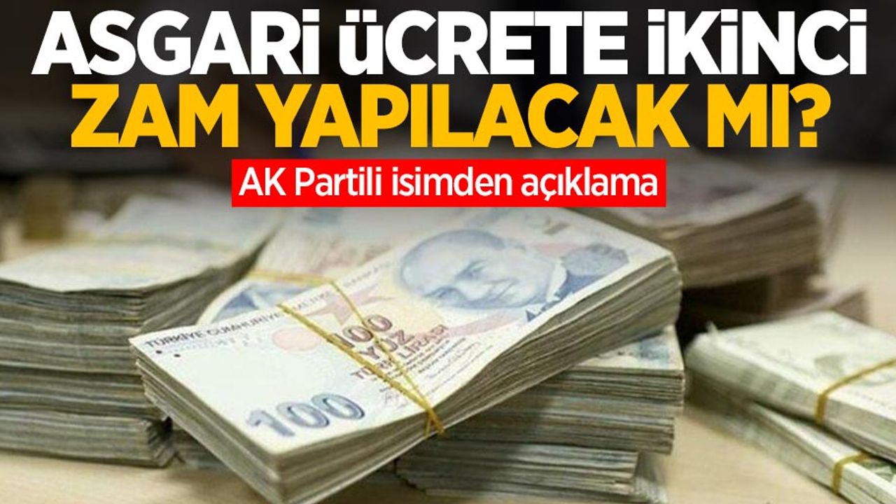 Asgari ücrete ikinci zam yapılacak mı? AK Partili isimden açıklama