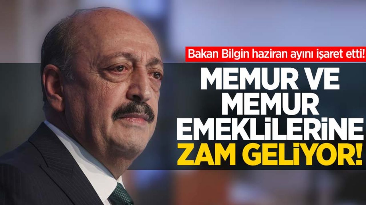 Bakan Bilgin haziran ayını işaret etti! Memur ve memur emeklilerine zam geliyor!
