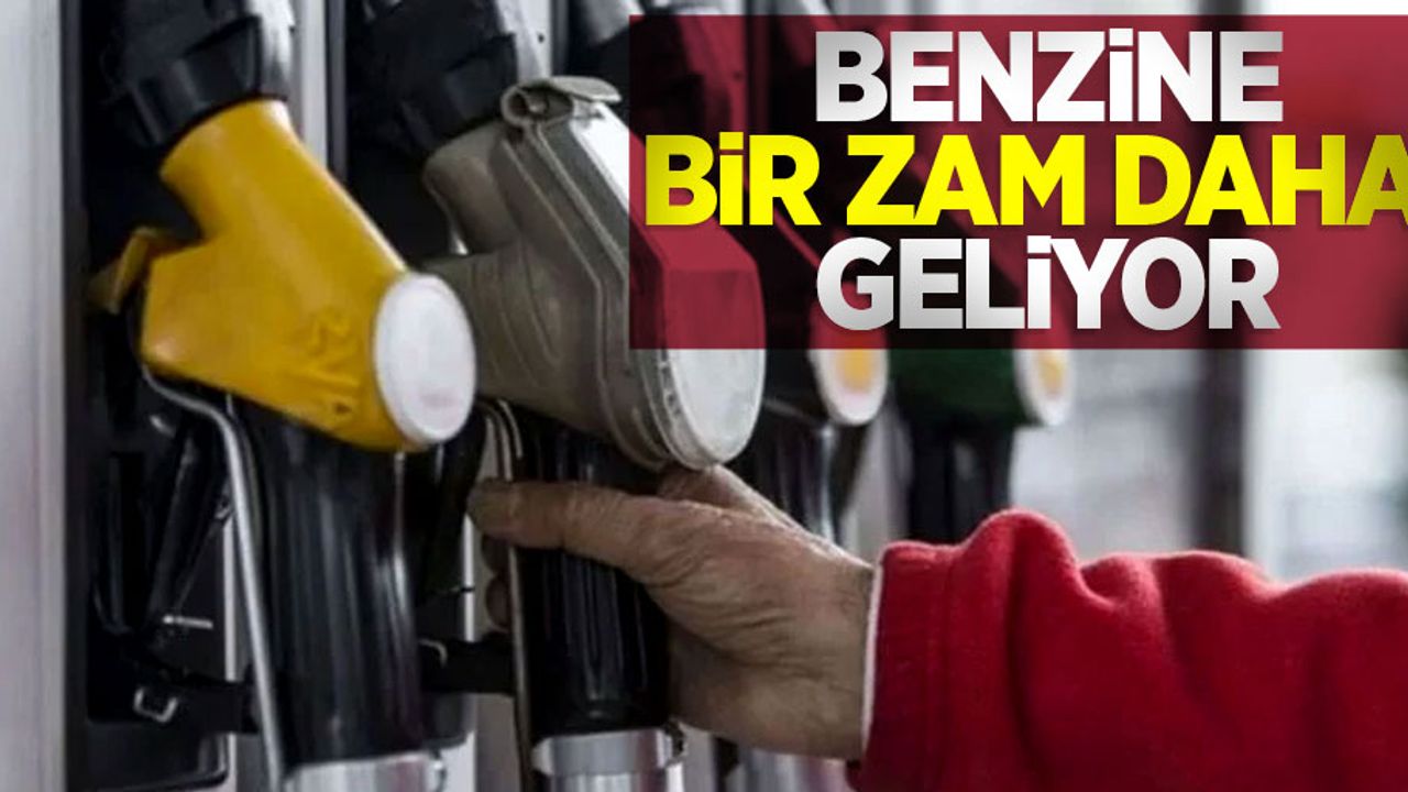 Benzine bir zam daha geliyor!