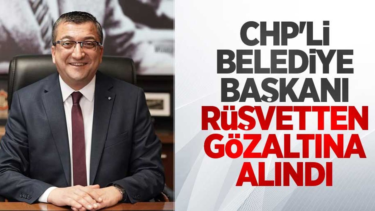 CHP'li belediye başkanı rüşvetten gözaltına alındı