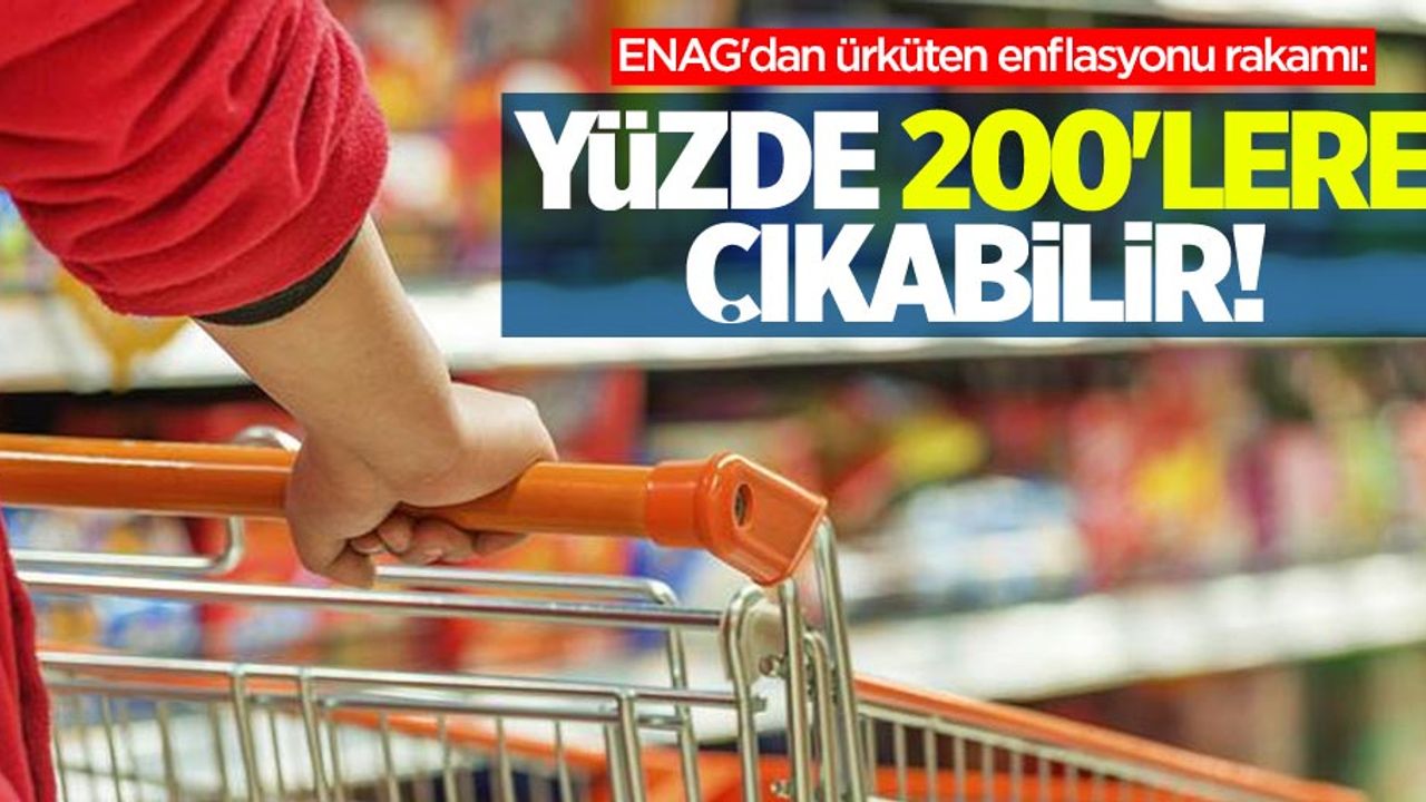 ENAG'dan ürküten enflasyonu rakamı: Yüzde 200'lere çıkabilir