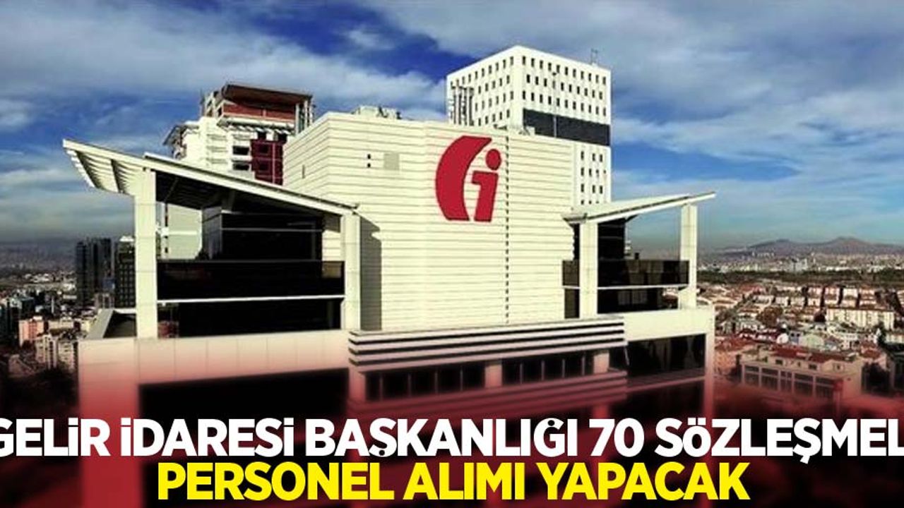 Gelir İdaresi Başkanlığı 70 Sözleşmeli Personel alımı yapacak! İşte başvuru detayları
