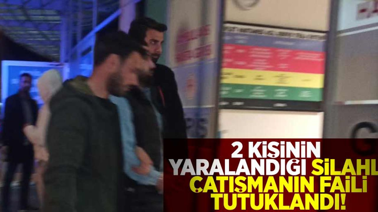 İki Kişinin Yaralandığı Silahlı Çatışmanın Faili Tutuklandı!