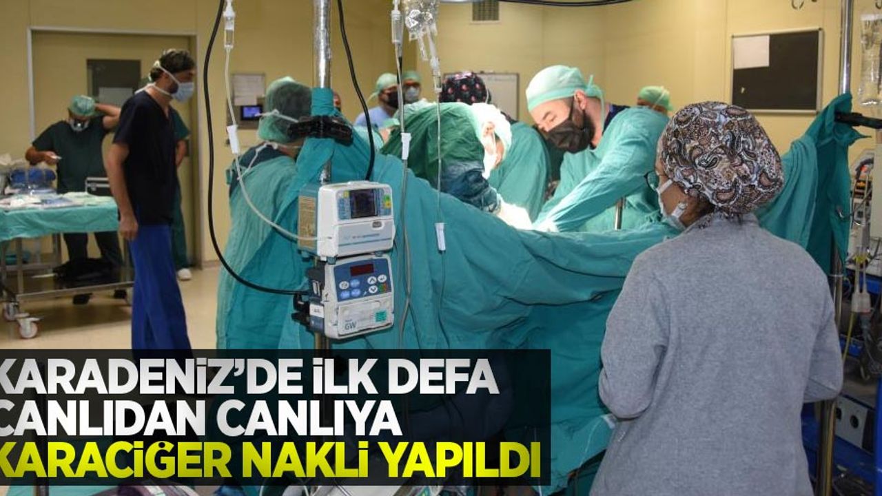 Karadeniz’de ilk defa canlıdan canlıya karaciğer nakli yapıldı