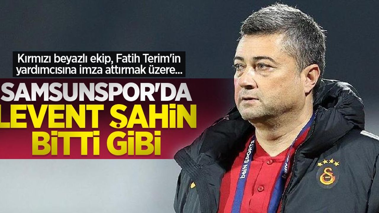 Kırmızı beyazlı ekip, Fatih Terim'in yardımcısına imza attırmak üzere... SAMSUNSPOR'DA LEVENT ŞAHİN BİTTİ GİBİ 