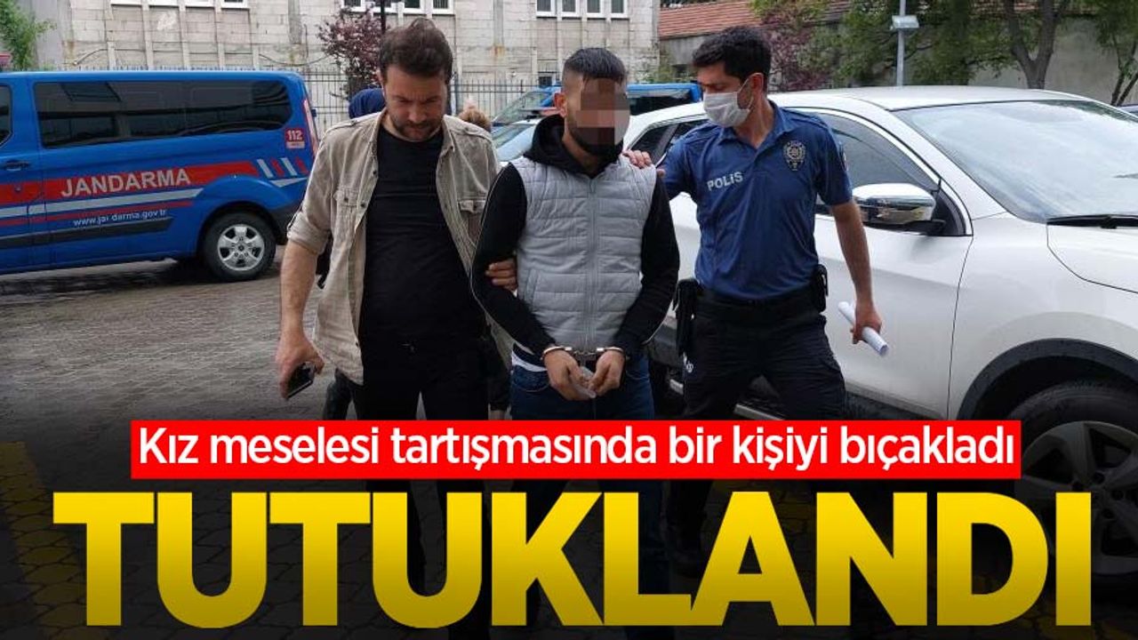 Kız meselesi tartışmasında bir kişiyi bıçakladı, tutuklandı