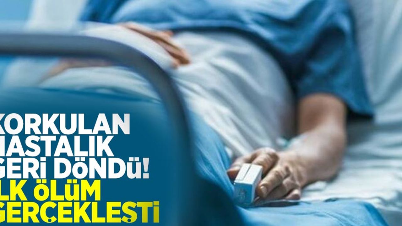 Korkulan Hastalık Uzun Ardan Sonra Geri Döndü! İlk Ölüm Gerçekleşti