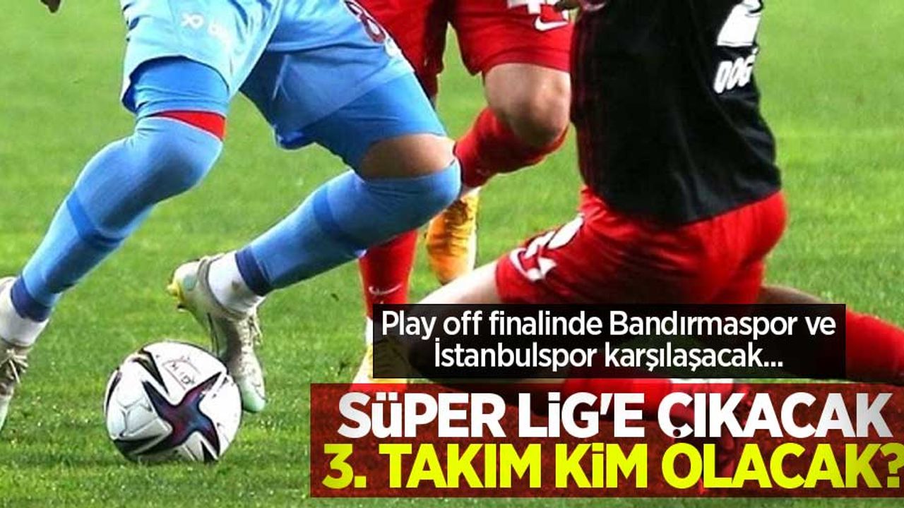 Play off finalinde Bandırmaspor ve İstanbulspor karşılaşacak...   SÜPER LİG'E ÇIKACAK 3.TAKIM KİM OLACAK  