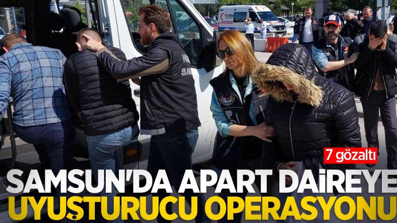 Samsun'da apart daireye uyuşturucu operasyonu: 7 gözaltı