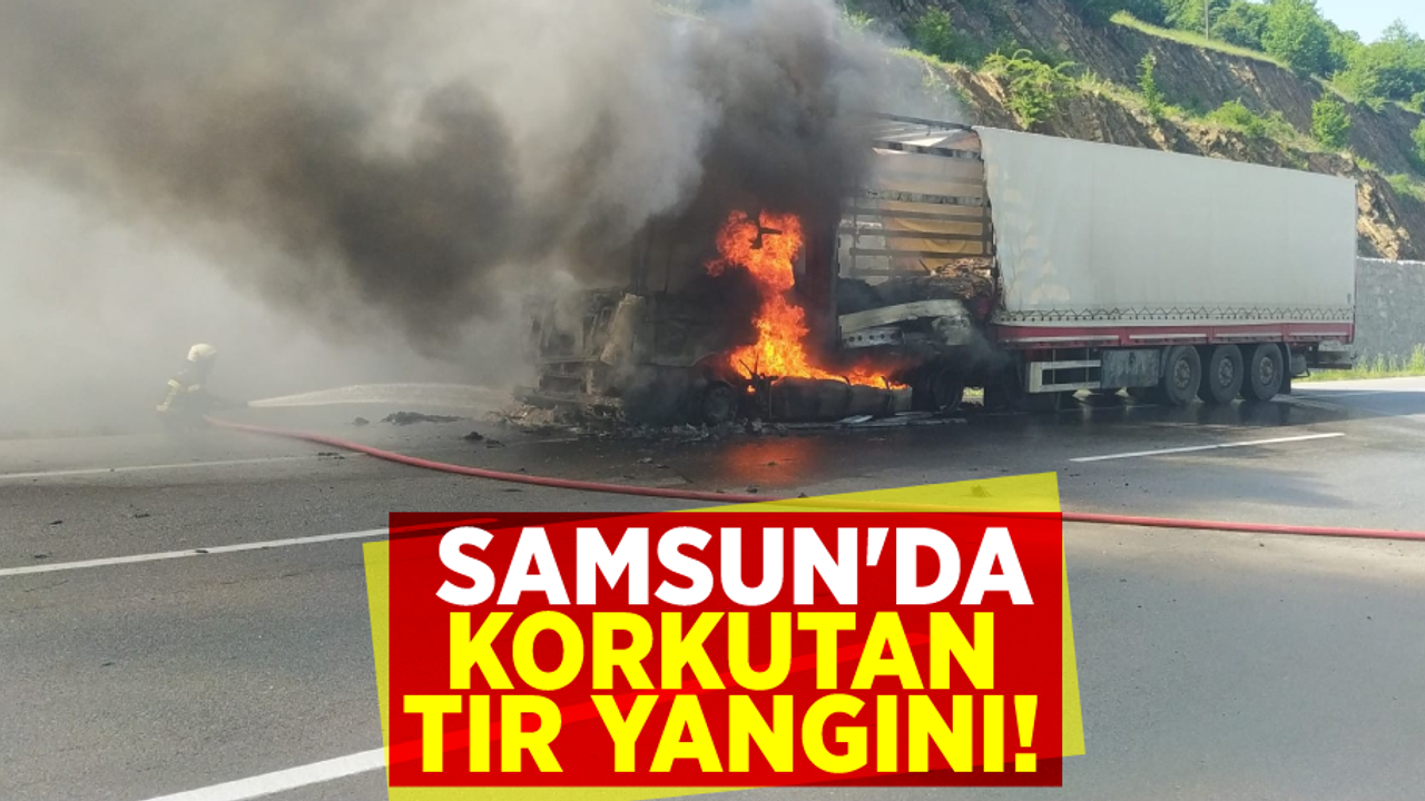 Samsun'da Korkutan Tır Yangını!