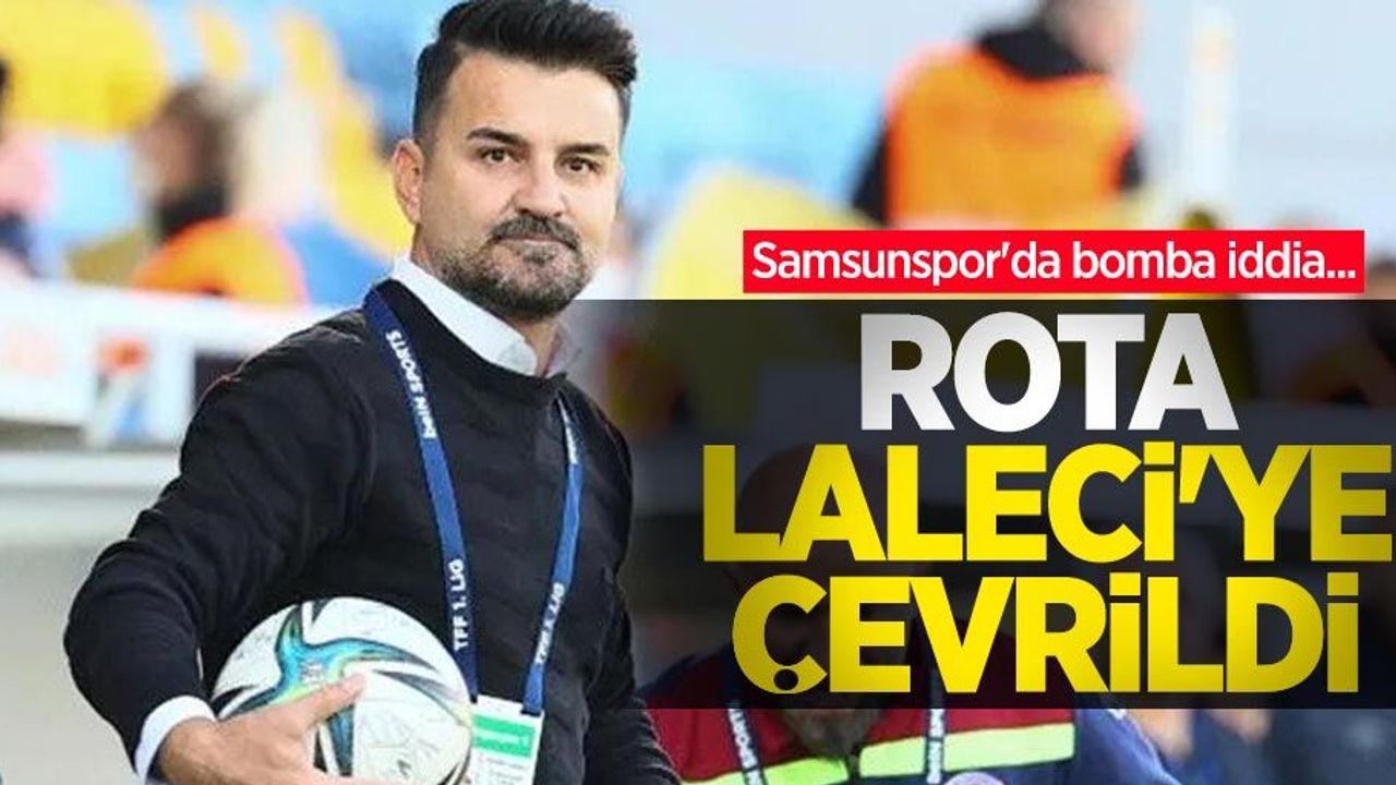 Samsunspor'da bomba iddia... ROTA LALECİ'YE ÇEVRİLDİ 