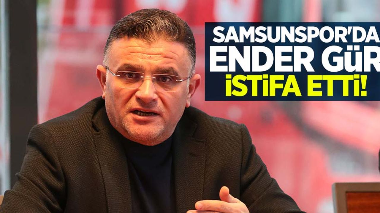 Samsunspor'da Ender Gür istifa etti 