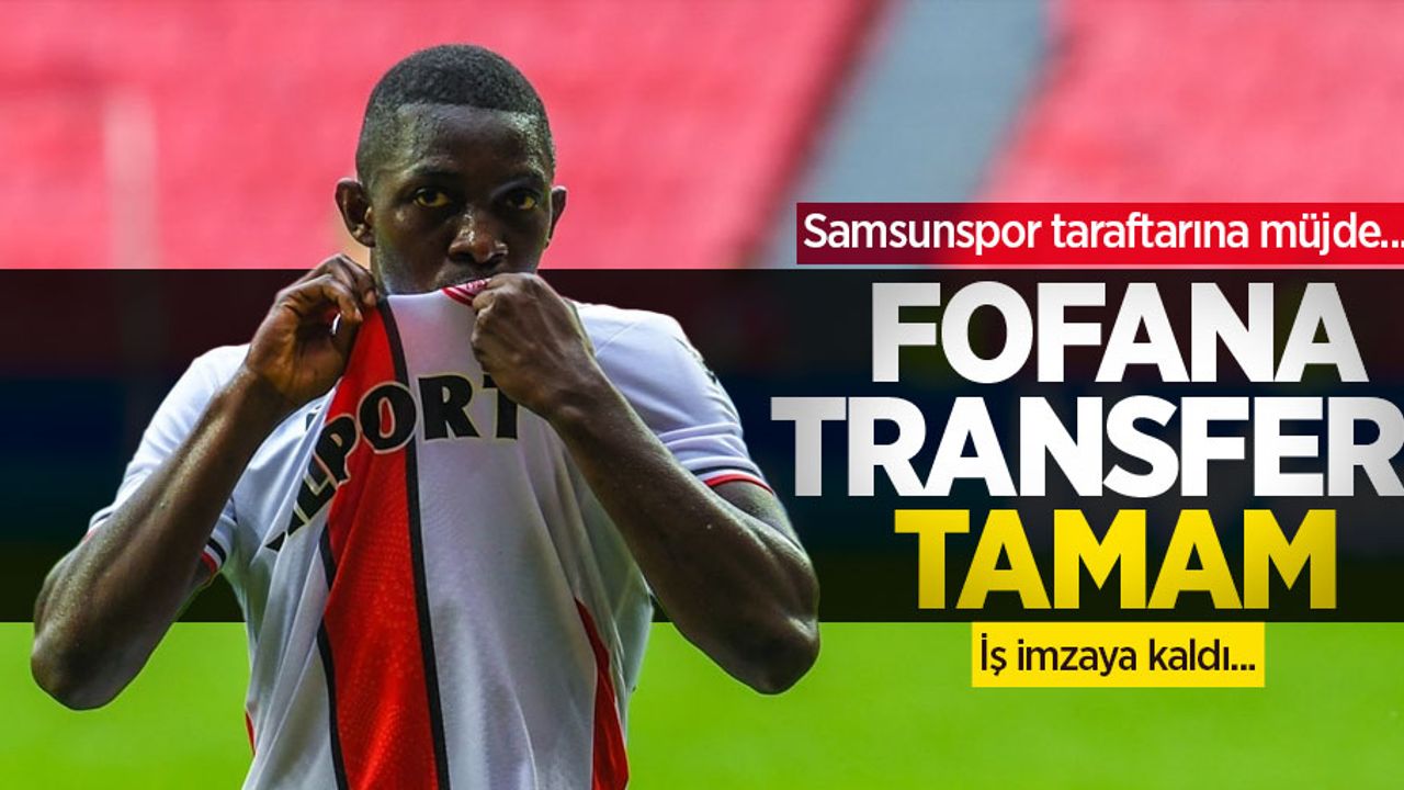Samsunspor taraftarına müjde... FOFANA TRANSFERİ TAMAM! İş imzaya kaldı...