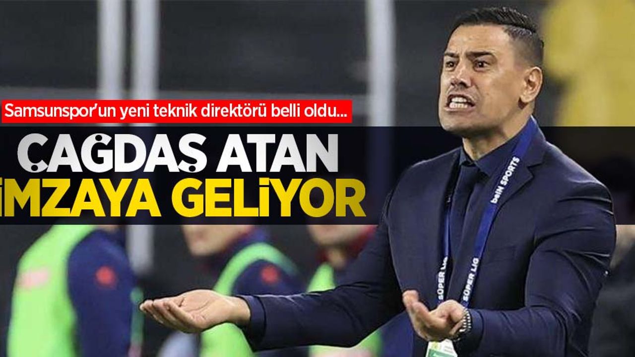 Samsunspor'un yeni teknik direktörü belli oldu... ÇAĞDAŞ ATAN İMZAYA GELİYOR 