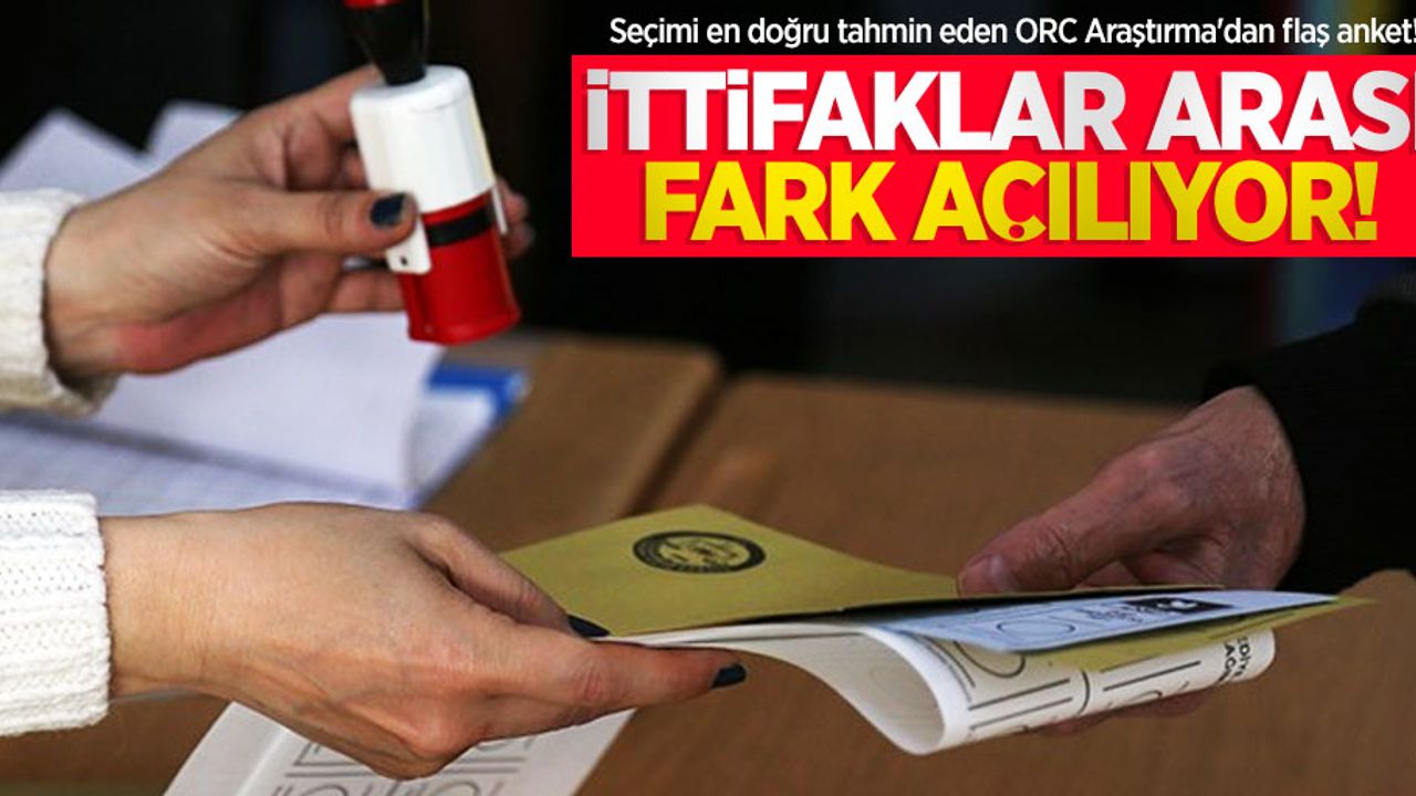 Seçimi en doğru tahmin eden ORC Araştırma'dan flaş anket! İttifaklar arası fark açılıyor