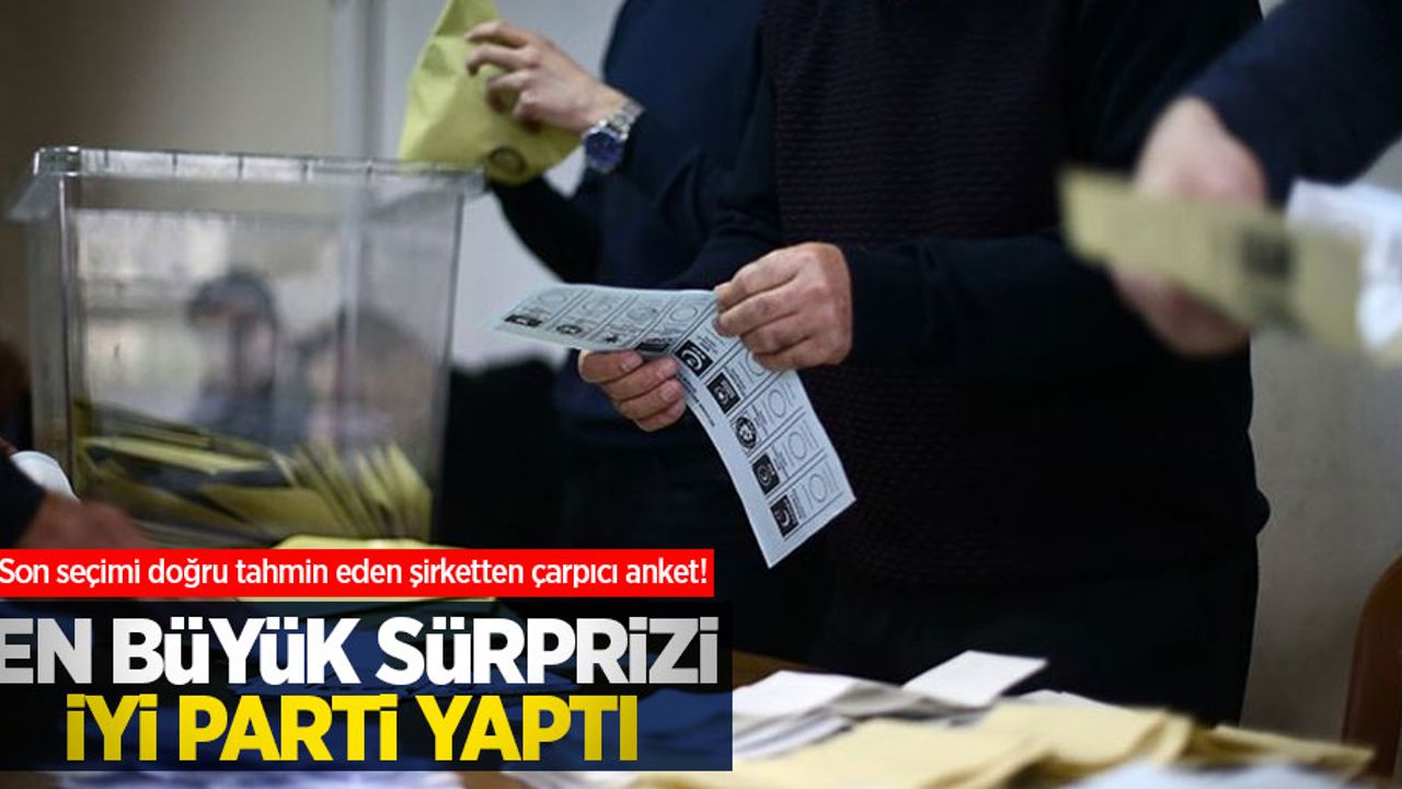 Son seçimi doğru tahmin eden şirketten çarpıcı anket! En büyük sürprizi İYİ Parti yaptı