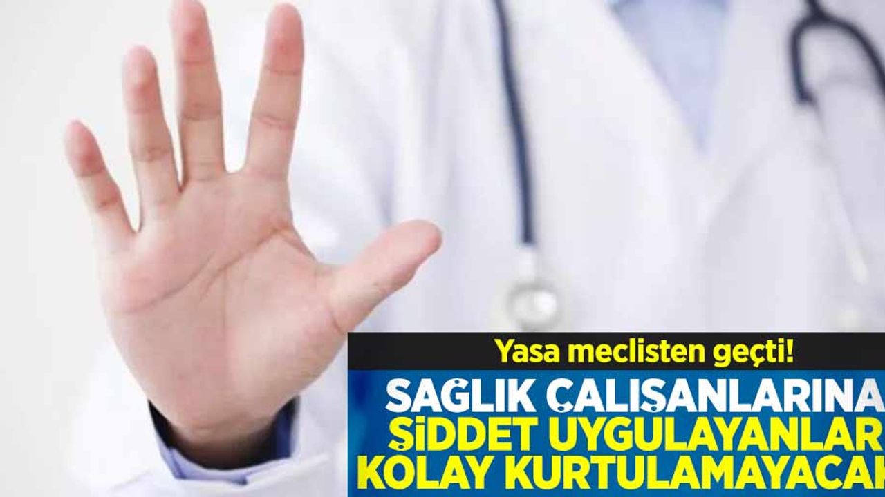 Yasa Meclisten Geçti! Sağlık Çalışanlarına Şiddet Uygulayanlar Yakayı Kolay Kurtaramayacak!
