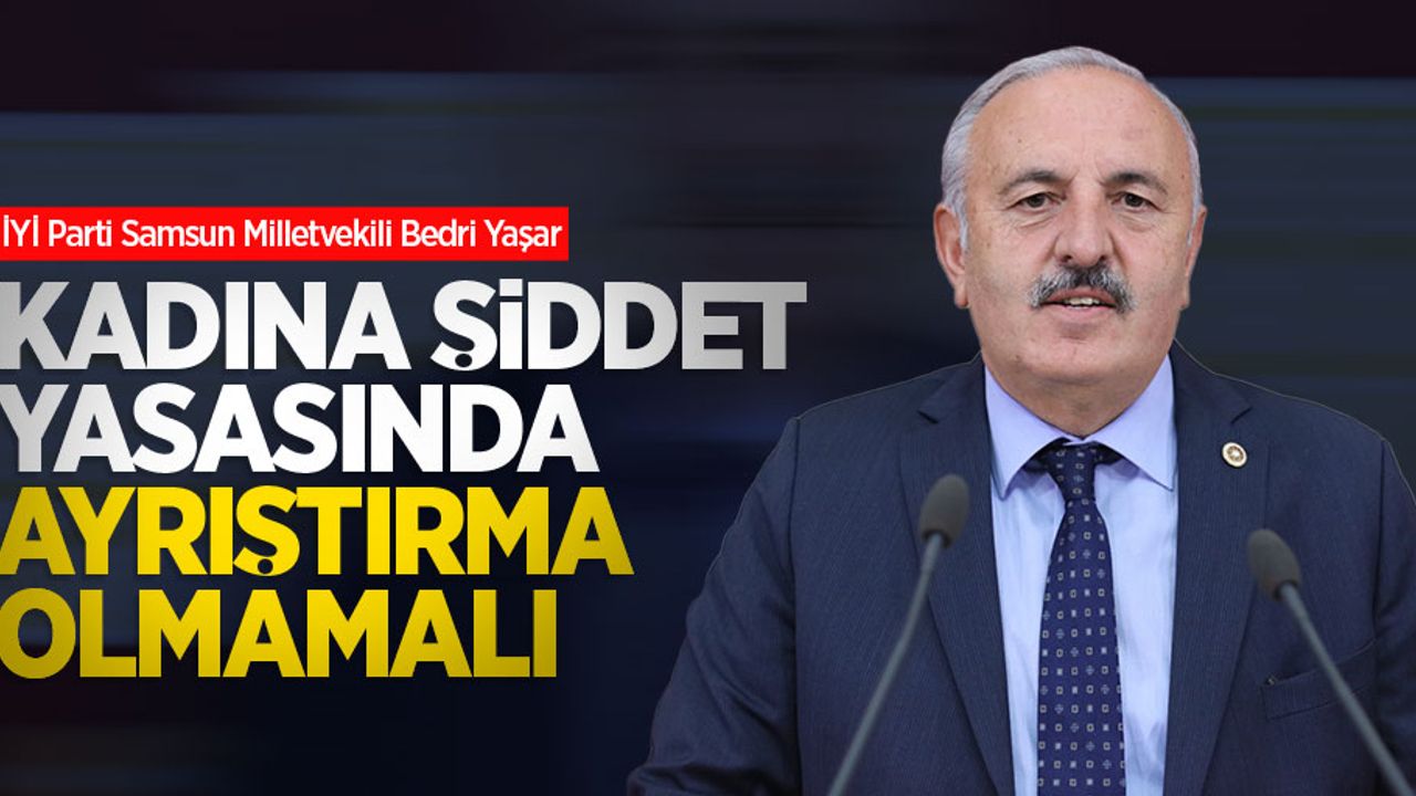 Yaşar: Kadına şiddet yasasında ayrıştırma olmamalı