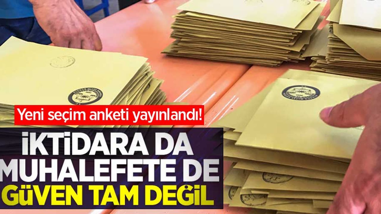 Yeni seçim anketi yayınlandı! İktidara da muhalefete de güven tam değil