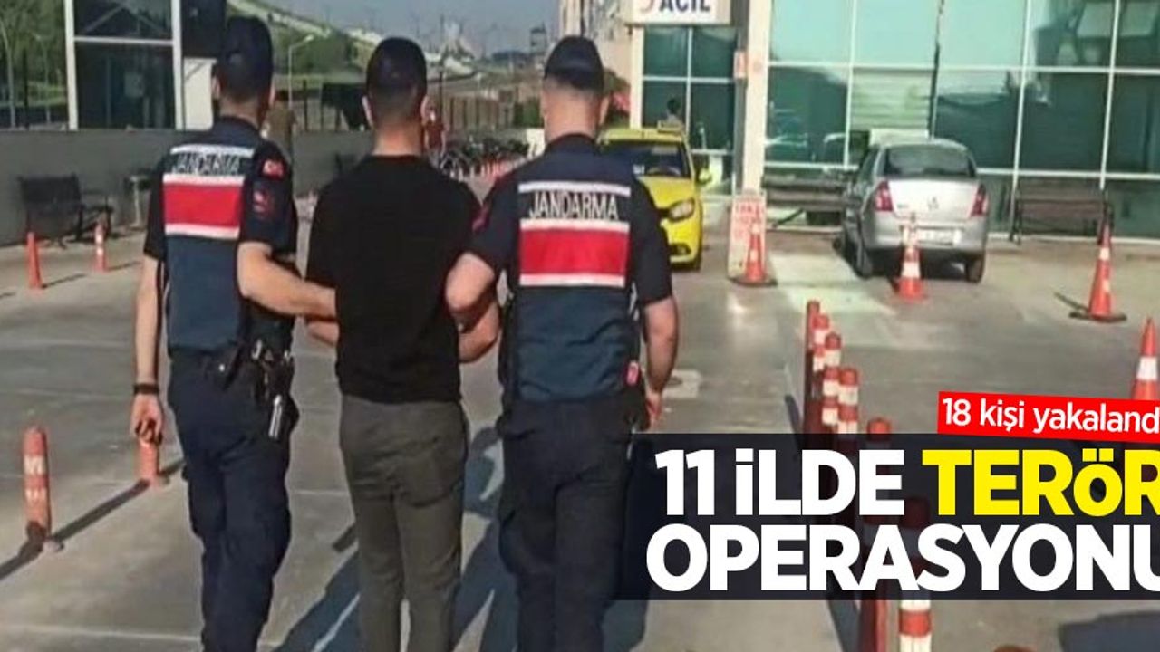 11 ilde terör operasyonu: 18 kişi yakalandı