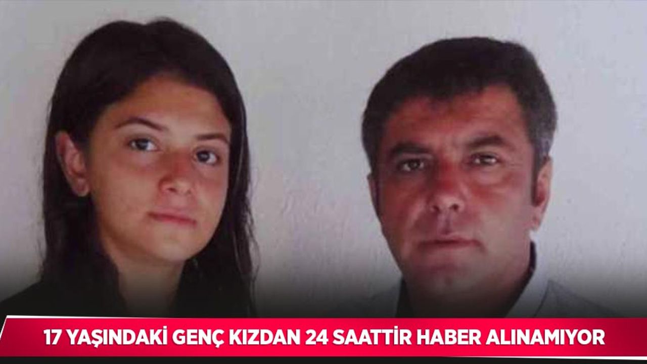 17 yaşındaki genç kızdan 24 saattir haber alınamıyor