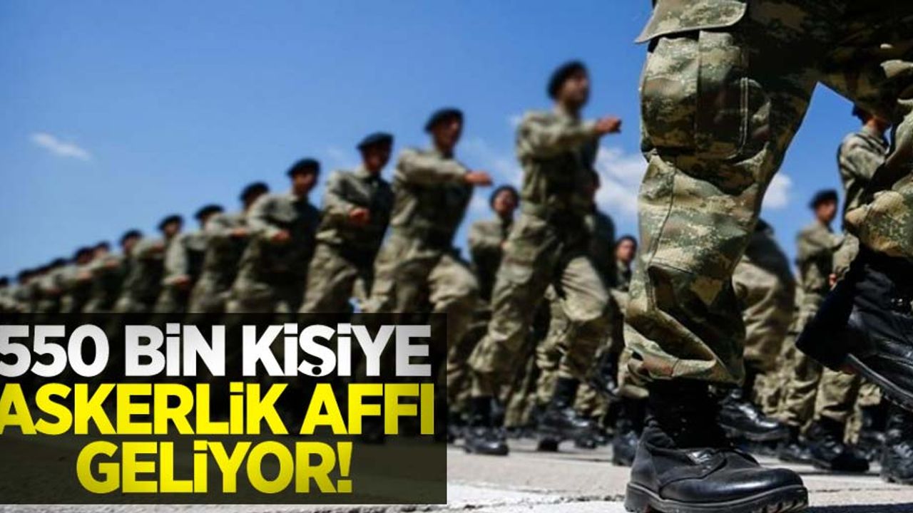 550 bin kişiye askerlik affı geliyor!