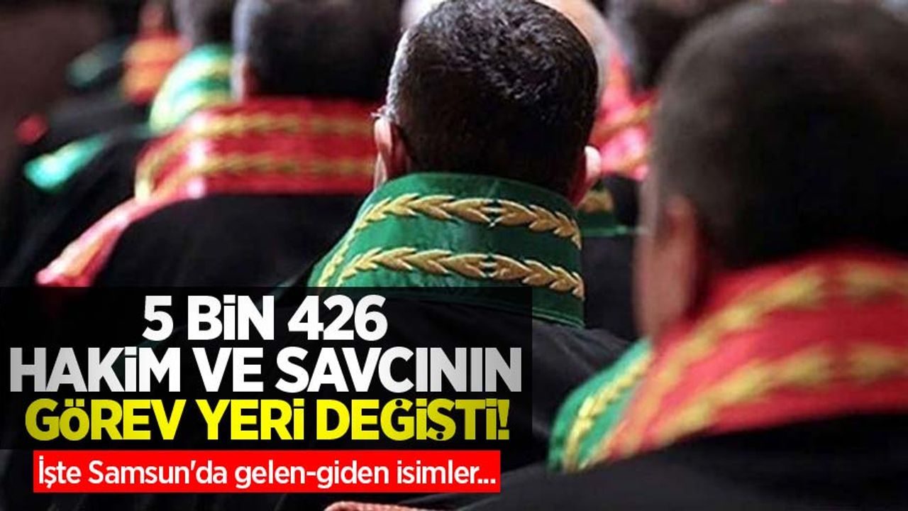 5 bin 426 hakim ve savcının görev yeri değişti! İşte Samsun'da gelen-giden isimler... 
