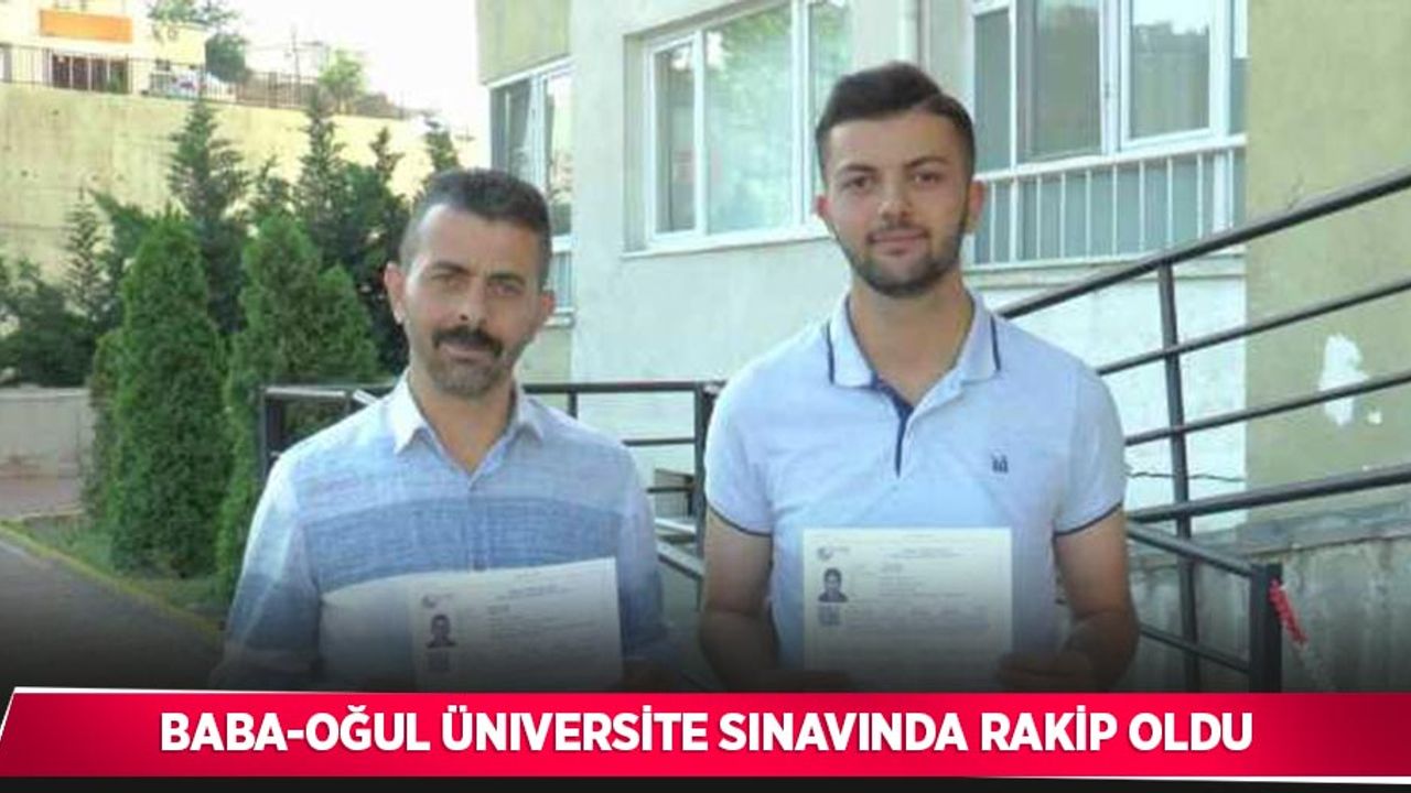 Baba-oğul üniversite sınavında rakip oldu