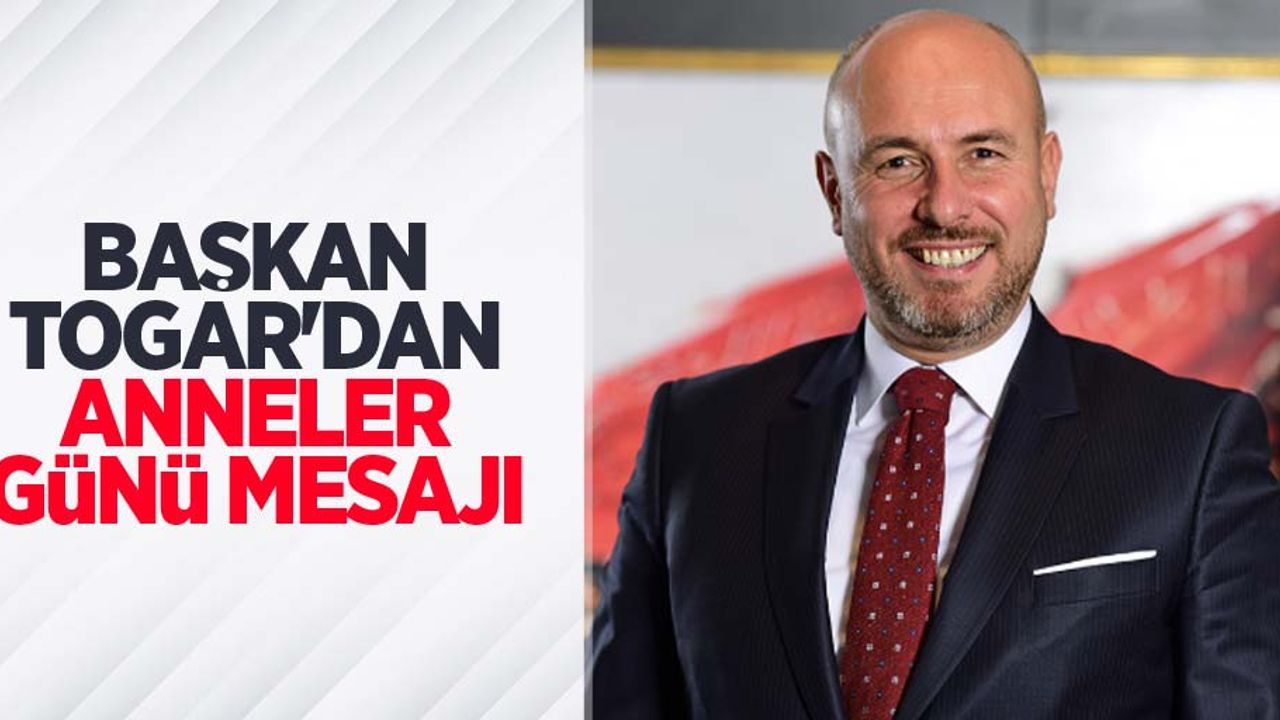 Başkan Togar'dan Anneler Günü mesajı