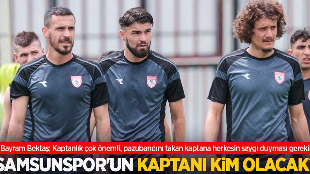 Bayram Bektaş; Kaptanlık çok önemli, pazubandını takan kaptana herkesin saygı duyması gerekir! SAMSUNSPOR'UN KAPTANI KİM OLACAK ? 